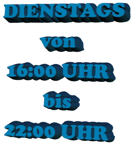 DIENSTAGS         von  16:00 UHR          bis  22:00 UHR