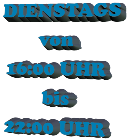 DIENSTAGS         von  16:00 UHR          bis  22:00 UHR